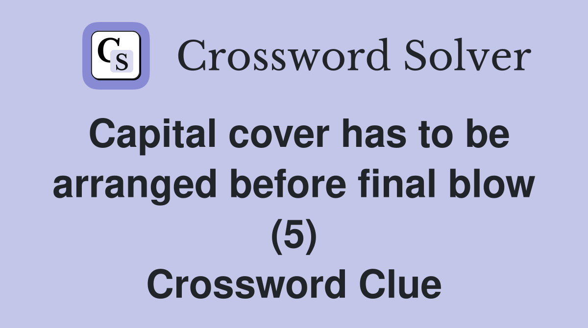 Capital cover has to be arranged before final blow (5) Crossword Clue